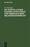 Dr. Martin Luther' kleiner Katechismus zum Gebrauch beim Religionsunterricht (eBook, PDF) Dr. Martin Luther' kleiner Katechismus zum Gebrauch beim Religionsunterricht (eBook, PDF)