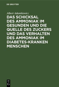 Cover Das Schicksal des Ammoniak im gesunden und die Quelle des Zuckers und das Verhalten des Ammoniak im Diabetes-kranken Menschen (eBook, PDF)