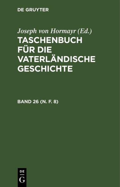 Taschenbuch für die vaterländische Geschichte. Band 26 (N. F. 8) (eBook, PDF) Taschenbuch für die vaterländische Geschichte. Band 26 (N. F. 8) (eBook, PDF)