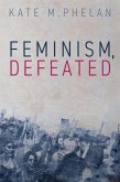 Feminism, Defeated (eBook, PDF) Feminism, Defeated (eBook, PDF)