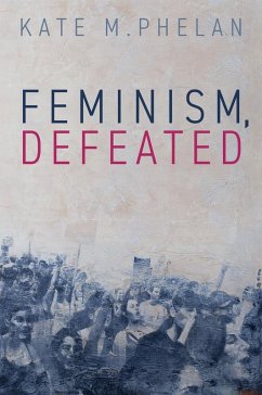 Feminism, Defeated (eBook, PDF) - Phelan, Kate M.