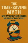 The Time-Saving Myth: Why Efficiency Isn't Enough (And What Actually Works) (eBook, ePUB) The Time-Saving Myth: Why Efficiency Isn't Enough (And What Actually Works) (eBook, ePUB)
