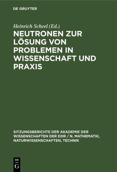 Neutronen zur Lösung von Problemen in Wissenschaft und Praxis (eBook, PDF) Neutronen zur Lösung von Problemen in Wissenschaft und Praxis (eBook, PDF)