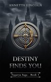 Destiny Finds You (Tygarya Saga, #1) (eBook, ePUB) Destiny Finds You (Tygarya Saga, #1) (eBook, ePUB)