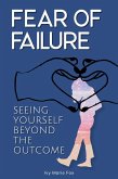 Fear of Failure: Seeing Yourself Beyond the Outcome (eBook, ePUB) Fear of Failure: Seeing Yourself Beyond the Outcome (eBook, ePUB)