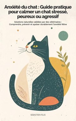 Cover Anxiété du chat : Guide pratique pour calmer un chat stressé, peureux ou agressif - Solutions naturelles et validées par des vétérinaires (eBook, ePUB)