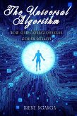 The Universal Algorithm: How One Consciousness Codes Reality (eBook, ePUB)