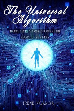 Cover The Universal Algorithm: How One Consciousness Codes Reality (eBook, ePUB)