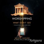 Worshipping What We Don't See: A Journey from Ancient Temples to Modern Screens (eBook, ePUB) Worshipping What We Don't See: A Journey from Ancient Temples to Modern Screens (eBook, ePUB)