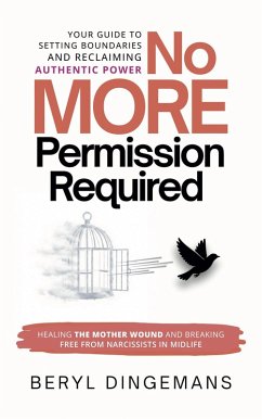 No More Permission Required: Healing the Mother Wound and Breaking Free from Narcissists in Midlife (eBook, ePUB) - Dingemans, Beryl