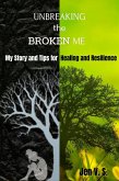 UNBREAKING the BROKEN ME: My Story and Tips for Healing and Resilience (eBook, ePUB)