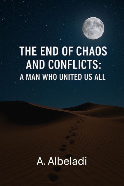 The End of Chaos and Conflicts - A Man Who United Us All (eBook, ePUB) The End of Chaos and Conflicts - A Man Who United Us All (eBook, ePUB)