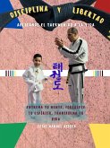 Disciplina y Libertad: Aplicando el Taekwon-Do a la Vida (eBook, ePUB)