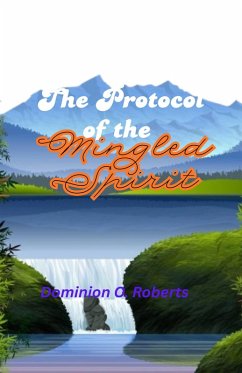 The Protocol of the Mingled Spirit (eBook, ePUB) - Roberts, Dominion O. The Protocol of the Mingled Spirit (eBook, ePUB) - Roberts, Dominion O.