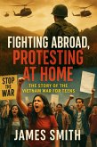 Fighting Abroad, Protesting at Home: The Story of the Vietnam War for Teens (eBook, ePUB)