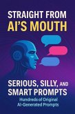 Straight from AI's Mouth Serious, Silly, and Smart Prompts (eBook, ePUB) Straight from AI's Mouth Serious, Silly, and Smart Prompts (eBook, ePUB)