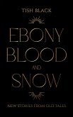 Ebony, Blood, and Snow: New Stories from Old Tales (eBook, ePUB) Ebony, Blood, and Snow: New Stories from Old Tales (eBook, ePUB)