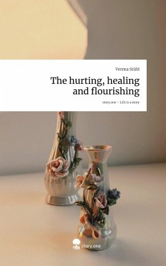 The hurting, healing and flourishing. Life is a Story - story.one - Stübl, Verena The hurting, healing and flourishing. Life is a Story - story.one - Stübl, Verena