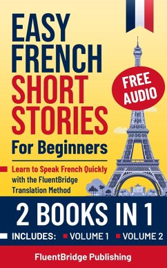 Easy French Short Stories for Beginners - 2 Books in 1: Learn to Speak French Quickly with the FluentBridge Translation Method   Includes Volume 1 & 2 with Audio Files, Grammar Exercises, and more (eBook, ePUB) - Publishing, FluentBridge