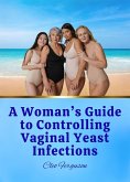 A Woman's Guide to Controlling Vaginal Yeast Infections (eBook, ePUB) A Woman's Guide to Controlling Vaginal Yeast Infections (eBook, ePUB)