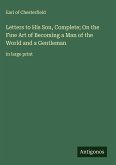Letters to His Son, Complete; On the Fine Art of Becoming a Man of the World and a Gentleman Letters to His Son, Complete; On the Fine Art of Becoming a Man of the World and a Gentleman