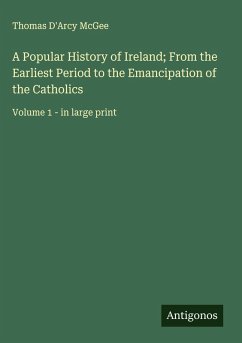 A Popular History of Ireland; From the Earliest Period to the Emancipation of the Catholics Cover A Popular History of Ireland; From the Earliest Period to the Emancipation of the Catholics