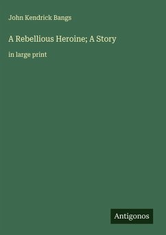 A Rebellious Heroine; A Story - Bangs, John Kendrick