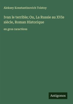 Ivan le terrible; Ou, La Russie au XVIe siècle, Roman Historique - Tolstoy, Aleksey Konstantinovich