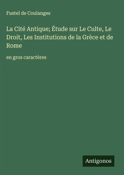 La Cité Antique; Étude sur Le Culte, Le Droit, Les Institutions de la Grèce et de Rome Cover La Cité Antique; Étude sur Le Culte, Le Droit, Les Institutions de la Grèce et de Rome
