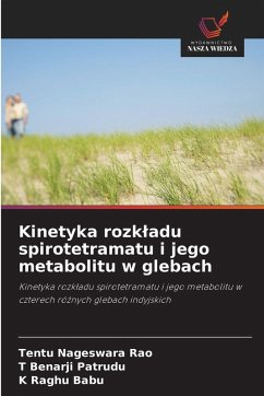 Kinetyka rozk¿adu spirotetramatu i jego metabolitu w glebach - Nageswara Rao, Tentu;Benarji Patrudu, T;Raghu Babu, K Kinetyka rozk¿adu spirotetramatu i jego metabolitu w glebach - Nageswara Rao, Tentu;Benarji Patrudu, T;Raghu Babu, K