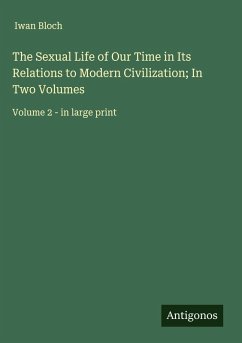 The Sexual Life of Our Time in Its Relations to Modern Civilization; In Two Volumes - Bloch, Iwan