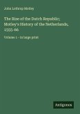 The Rise of the Dutch Republic; Motley's History of the Netherlands, 1555-66