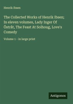 Cover The Collected Works of Henrik Ibsen; In eleven volumes, Lady Inger Of Östråt, The Feast At Solhoug, Love's Comedy