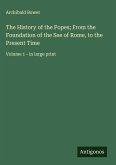 The History of the Popes; From the Foundation of the See of Rome, to the Present Time The History of the Popes; From the Foundation of the See of Rome, to the Present Time