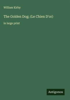 The Golden Dog; (Le Chien D'or) - Kirby, William