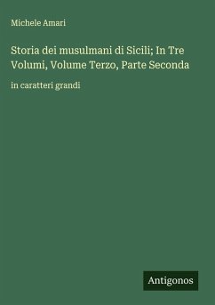 Cover Storia dei musulmani di Sicili; In Tre Volumi, Volume Terzo, Parte Seconda
