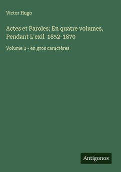 Cover Actes et Paroles; En quatre volumes, Pendant L'exil 1852-1870