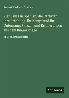 Cover Vier Jahre in Spanien; die Carlisten, ihre Erhebung, ihr Kampf und ihr Untergang; Skizzen und Erinnerungen aus dem Bürgerkriege
