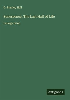 Senescence, The Last Half of Life - Hall, G. Stanley