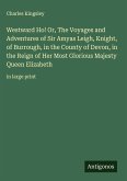 Westward Ho! Or, The Voyages and Adventures of Sir Amyas Leigh, Knight, of Burrough, in the County of Devon, in the Reign of Her Most Glorious Majesty Queen Elizabeth