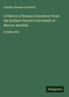A History of Roman Literature; From the Earliest Period to the Death of Marcus Aurelius - Cruttwell, Charles Thomas
