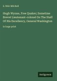Hugh Wynne, Free Quaker; Sometime Brevet Lieutenant-colonel On The Staff Of His Excellency, General Washington