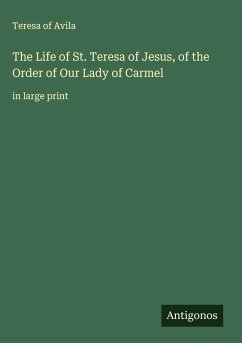 The Life of St. Teresa of Jesus, of the Order of Our Lady of Carmel - Avila, Teresa Of
