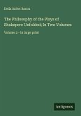 The Philosophy of the Plays of Shakspere Unfolded; In Two Volumes