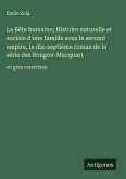La Bête humaine; Histoire naturelle et sociale d'une famille sous le second empire, le dix-septième roman de la série des Rougon-Macquart La Bête humaine; Histoire naturelle et sociale d'une famille sous le second empire, le dix-septième roman de la série des Rougon-Macquart