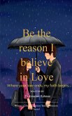 Be the reason I believe in Love Be the reason I believe in Love