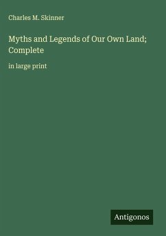 Myths and Legends of Our Own Land; Complete - Skinner, Charles M.