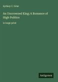 An Uncrowned King; A Romance of High Politics An Uncrowned King; A Romance of High Politics