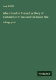 When London Burned; A Story of Restoration Times and the Great Fire