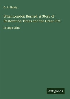 When London Burned; A Story of Restoration Times and the Great Fire - Henty, G. A.